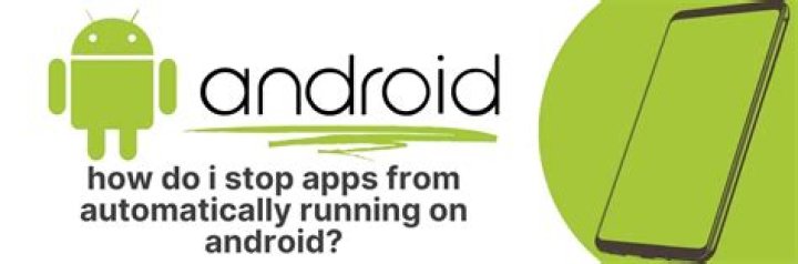 How do I stop apps from automatically running on Android?